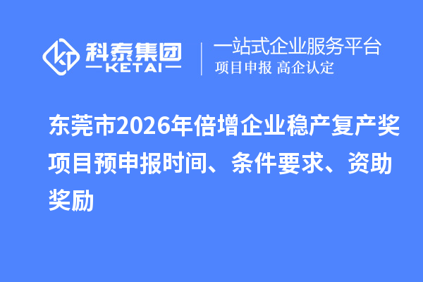 東莞市2026年倍增企業穩產復產獎項目預申報時間、條件要求、資助獎勵