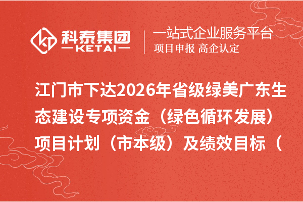 江門市下達2026年省級綠美廣東生態建設專項資金（綠色循環發展）項目計劃（市本級）及績效目標（縣市直達）